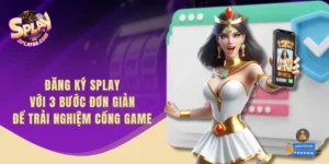 Đăng Ký SPLAY Với 3 Bước Đơn Giản Để Trải Nghiệm Cổng Game