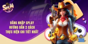 Đăng Nhập SPLAY - Hướng Dẫn 2 Cách Thực Hiện Chi Tiết Nhất