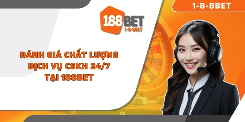 Đánh giá chất lượng dịch vụ CSKH 24/7 tại 188Bet