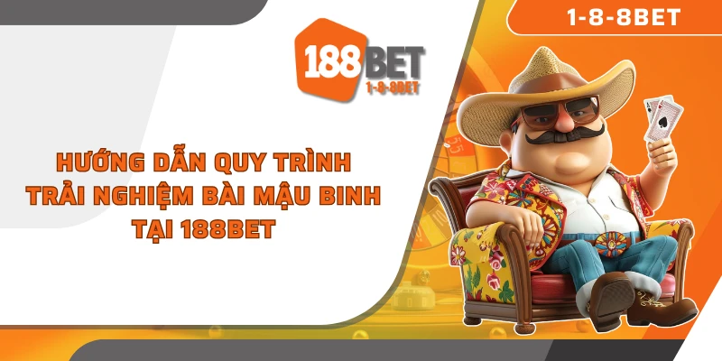 Hướng dẫn quy trình trải nghiệm bài mậu binh tại 188bet