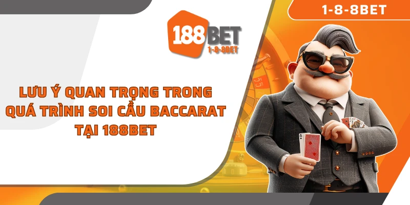 Lưu ý quan trọng trong quá trình soi cầu Baccarat tại 188Bet