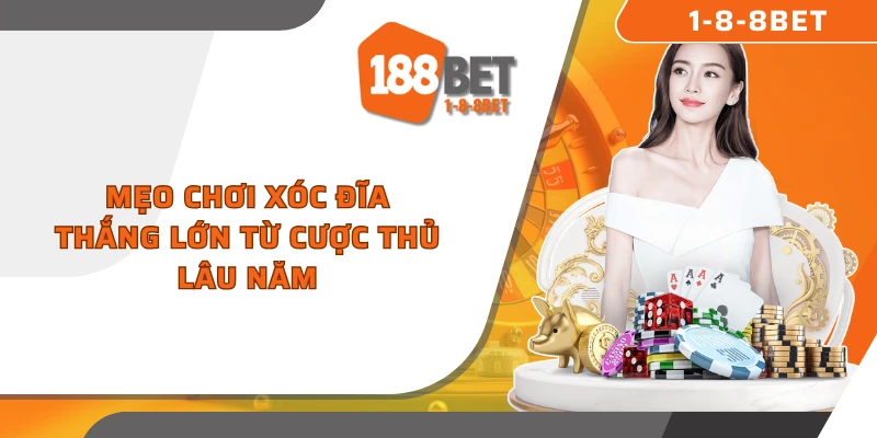 Mẹo chơi xóc đĩa thắng lớn từ cược thủ lâu năm
