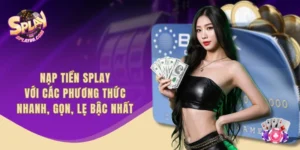 Nạp Tiền SPLAY Với Các Phương Thức Nhanh, Gọn, Lẹ Bậc Nhất