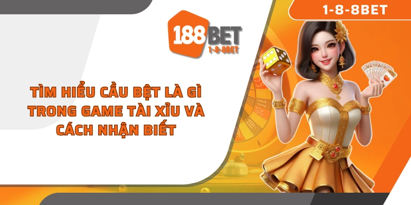Tìm hiểu cầu bệt là gì trong game Tài Xỉu và cách nhận biết