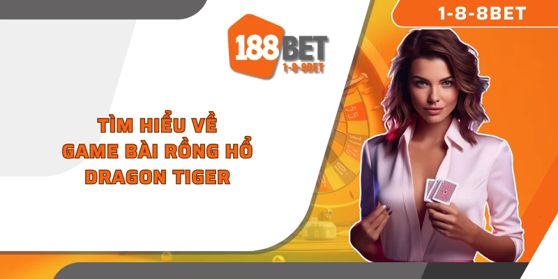 Tìm hiểu về game bài Rồng Hổ - Dragon Tiger