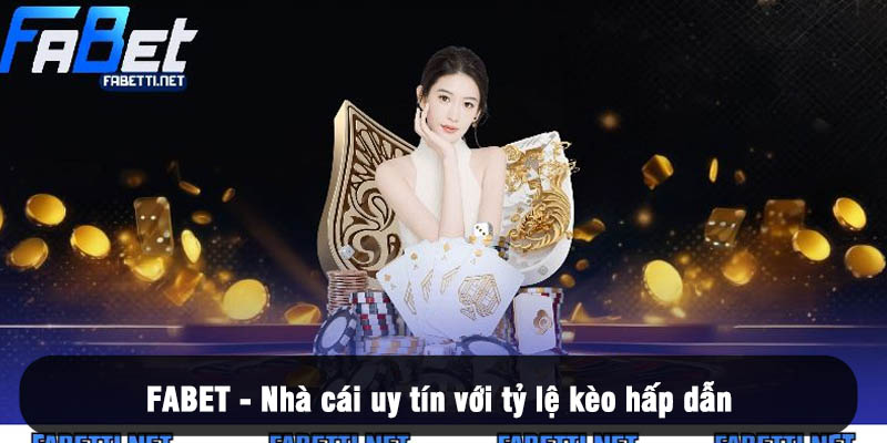 FABET nhà cái uy tín với tỷ lệ kèo hấp dẫn