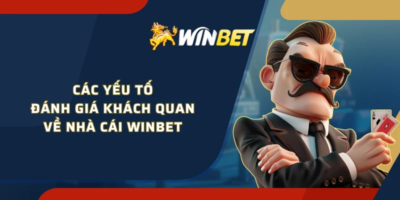 Các yếu tố đánh giá khách quan về nhà cái WINBET