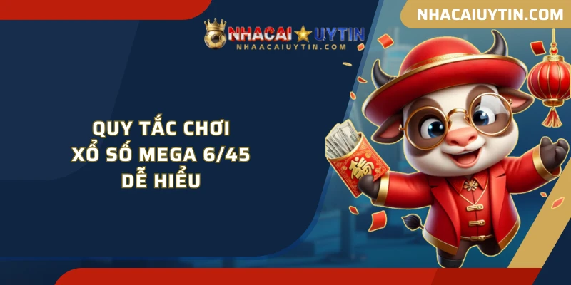 Quy tắc chơi xổ số Mega 6/45 dễ hiểu