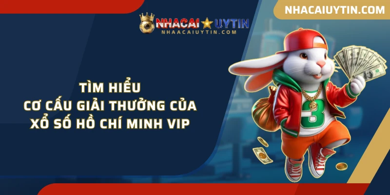 Tìm hiểu cơ cấu giải thưởng của xổ số Hồ Chí Minh vip