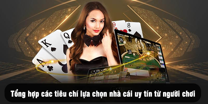 Các tiêu chí lựa chọn nhà cái uy tín từ người chơi