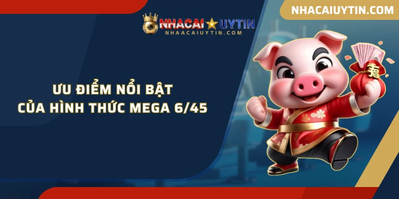 Ưu điểm nổi bật của hình thức Mega 6/45