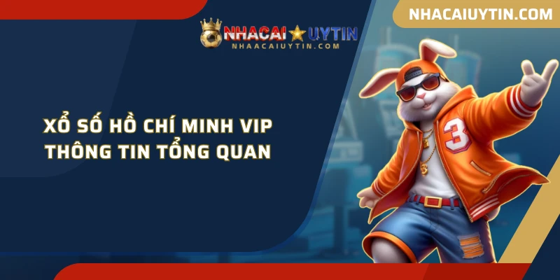 Xổ số Hồ Chí Minh vip - Thông tin tổng quan